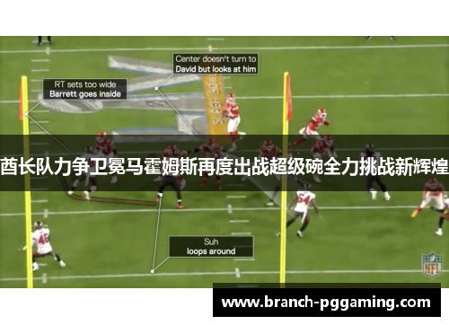 酋长队力争卫冕马霍姆斯再度出战超级碗全力挑战新辉煌